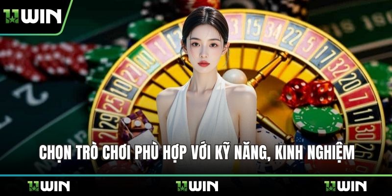 Chọn trò chơi phù hợp với kỹ năng, kinh nghiệm