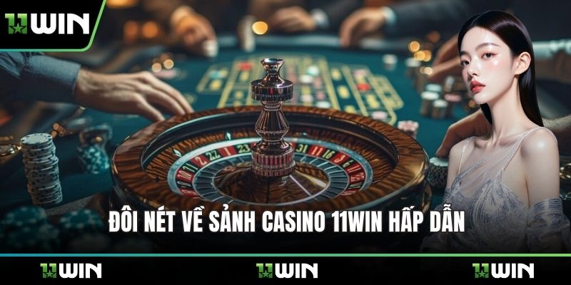 Đôi nét về sảnh Casino 11WIN hấp dẫn