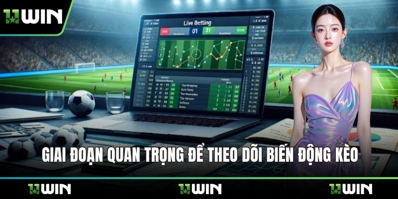 Giai đoạn quan trọng để theo dõi biến động kèo.