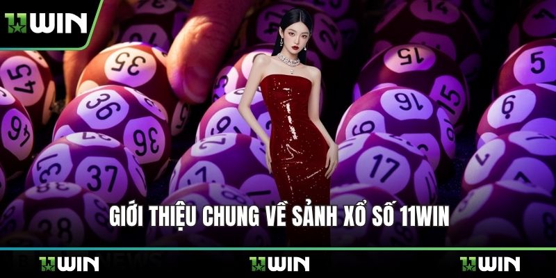 Giới thiệu chung về sảnh xổ số 11WIN