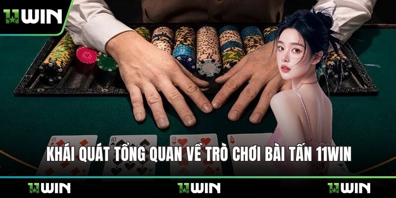 Khái quát tổng quan về trò chơi bài tấn 11WIN