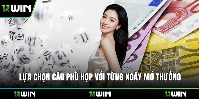 Lựa chọn cầu phù hợp với từng ngày mở thưởng