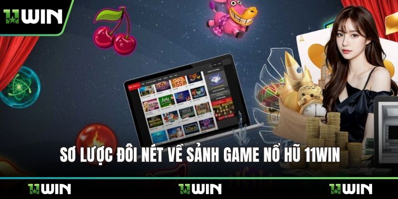 Sơ lược đôi nét về sảnh game nổ hũ 11WIN