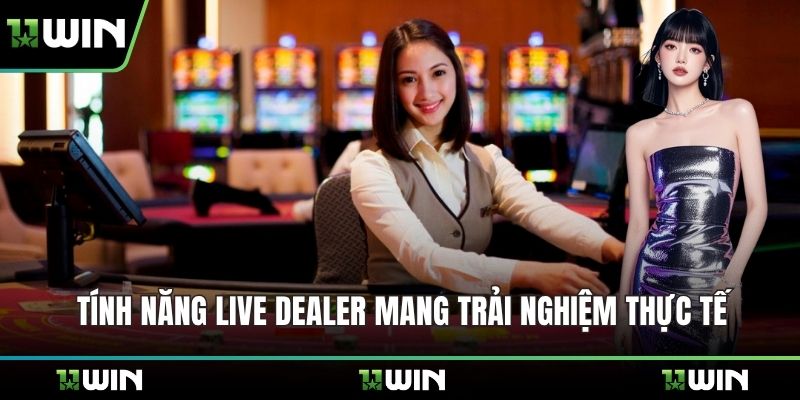 Tính năng Live Dealer mang trải nghiệm thực tế