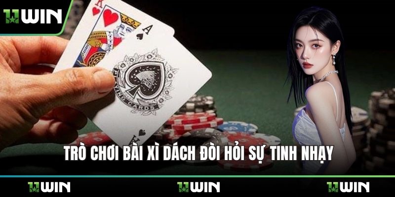 Trò bài xì dách đòi hỏi sự tinh nhạy